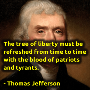 blood of patriots and tyrants" ~ Thomas Jefferson